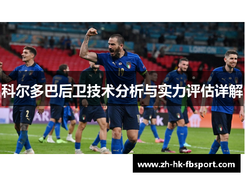 科尔多巴后卫技术分析与实力评估详解 科尔多巴后卫技术分析与实力评估详解