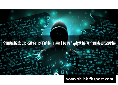 全面解析坎贝尔适合出任的场上最佳位置与战术价值全面表现深度探 全面解析坎贝尔适合出任的场上最佳位置与战术价值全面表现深度探