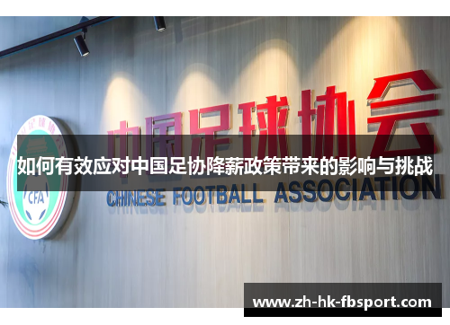 如何有效应对中国足协降薪政策带来的影响与挑战 如何有效应对中国足协降薪政策带来的影响与挑战