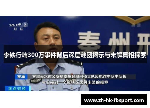 李铁行贿300万事件背后深层谜团揭示与未解真相探索 李铁行贿300万事件背后深层谜团揭示与未解真相探索