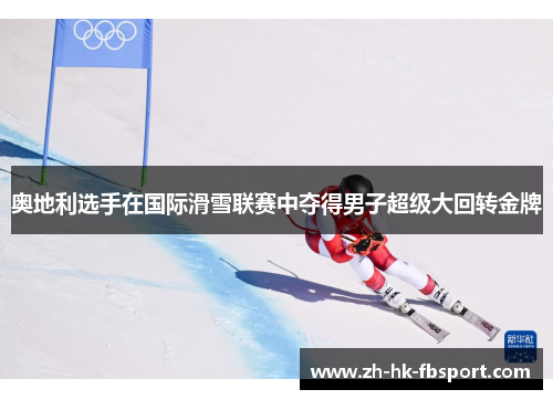 奥地利选手在国际滑雪联赛中夺得男子超级大回转金牌