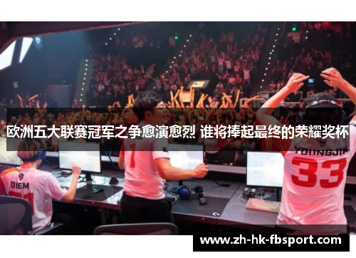 欧洲五大联赛冠军之争愈演愈烈 谁将捧起最终的荣耀奖杯