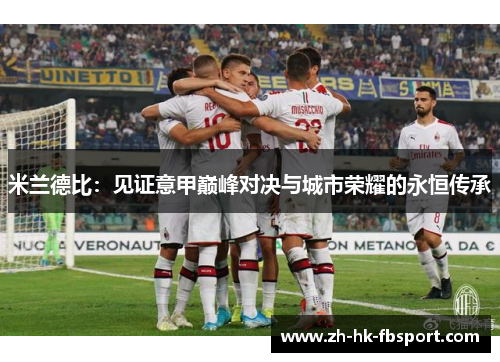 米兰德比：见证意甲巅峰对决与城市荣耀的永恒传承